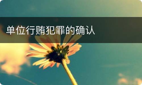 单位行贿犯罪的确认
