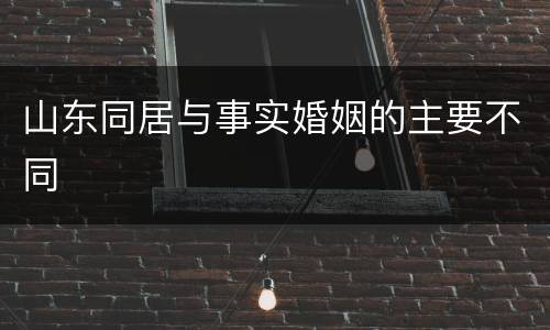 山东同居与事实婚姻的主要不同