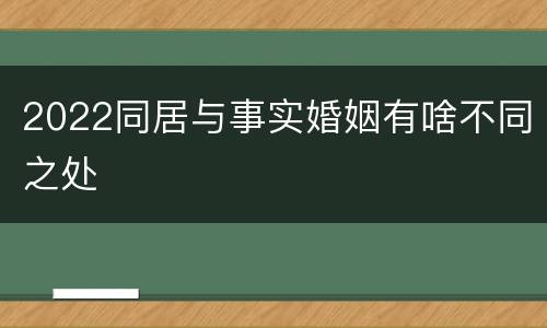 2022同居与事实婚姻有啥不同之处