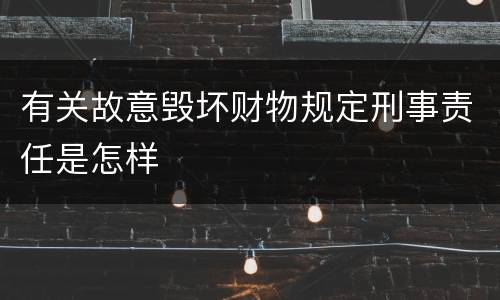 有关故意毁坏财物规定刑事责任是怎样