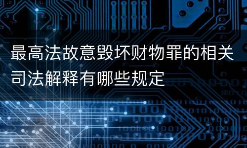最高法故意毁坏财物罪的相关司法解释有哪些规定