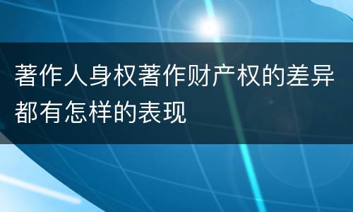 著作人身权著作财产权的差异都有怎样的表现