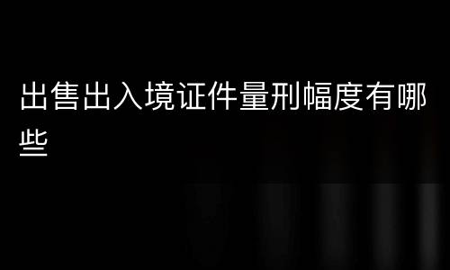 出售出入境证件量刑幅度有哪些