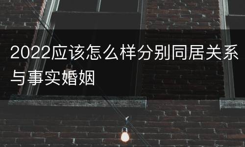 2022应该怎么样分别同居关系与事实婚姻