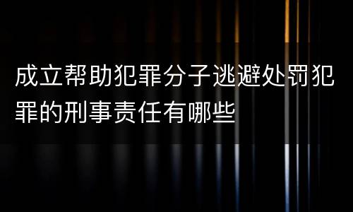成立帮助犯罪分子逃避处罚犯罪的刑事责任有哪些