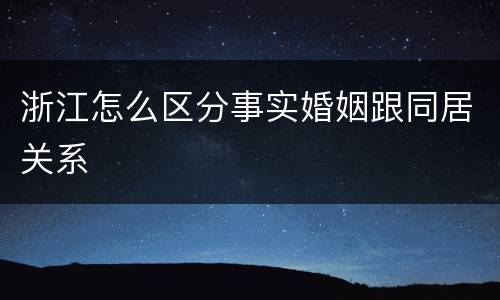 浙江怎么区分事实婚姻跟同居关系