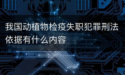 我国动植物检疫失职犯罪刑法依据有什么内容