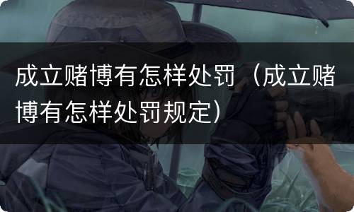 成立赌博有怎样处罚（成立赌博有怎样处罚规定）