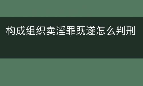 构成组织卖淫罪既遂怎么判刑