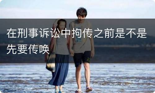 在刑事诉讼中拘传之前是不是先要传唤