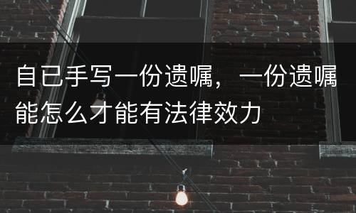 自已手写一份遗嘱，一份遗嘱能怎么才能有法律效力
