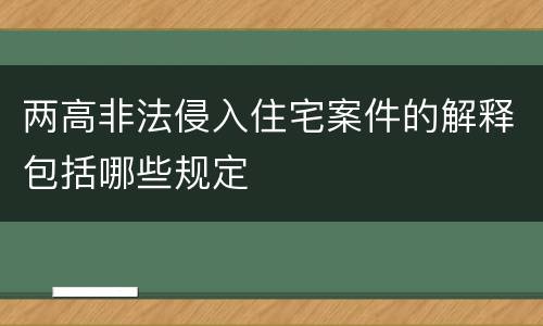 两高非法侵入住宅案件的解释包括哪些规定