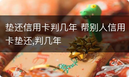 垫还信用卡判几年 帮别人信用卡垫还,判几年