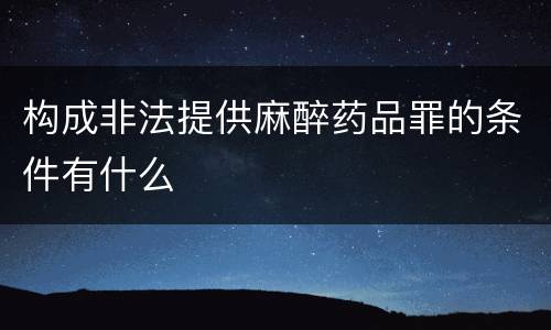 构成非法提供麻醉药品罪的条件有什么
