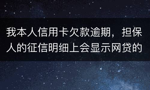 我本人信用卡欠款逾期，担保人的征信明细上会显示网贷的账单吗