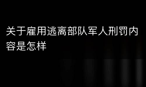 关于雇用逃离部队军人刑罚内容是怎样
