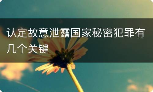 认定故意泄露国家秘密犯罪有几个关键