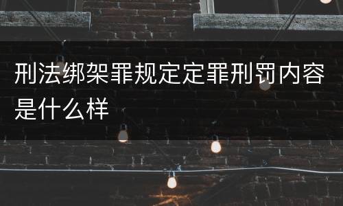 刑法绑架罪规定定罪刑罚内容是什么样