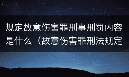 规定故意伤害罪刑事刑罚内容是什么（故意伤害罪刑法规定）