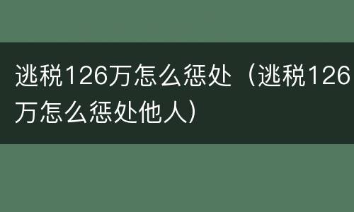 逃税126万怎么惩处（逃税126万怎么惩处他人）