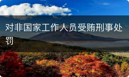 对非国家工作人员受贿刑事处罚