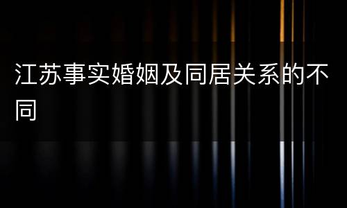 江苏事实婚姻及同居关系的不同