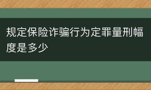 规定保险诈骗行为定罪量刑幅度是多少