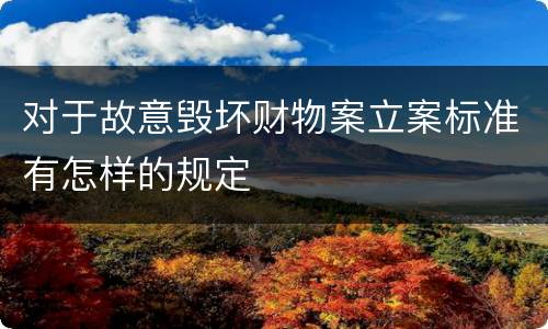 对于故意毁坏财物案立案标准有怎样的规定