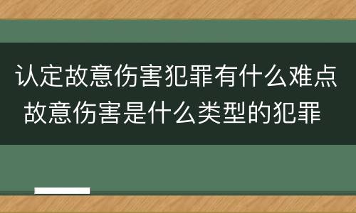 认定故意伤害犯罪有什么难点 故意伤害是什么类型的犯罪