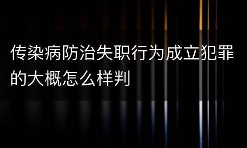 传染病防治失职行为成立犯罪的大概怎么样判