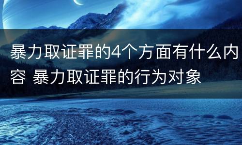 暴力取证罪的4个方面有什么内容 暴力取证罪的行为对象