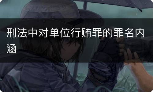 刑法中对单位行贿罪的罪名内涵