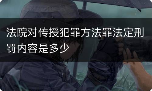 法院对传授犯罪方法罪法定刑罚内容是多少
