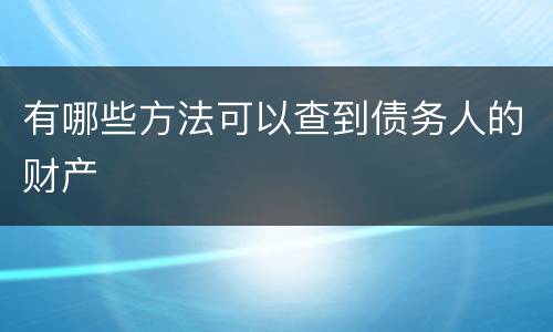 有哪些方法可以查到债务人的财产