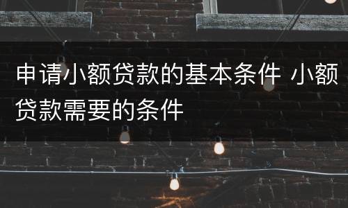 申请小额贷款的基本条件 小额贷款需要的条件