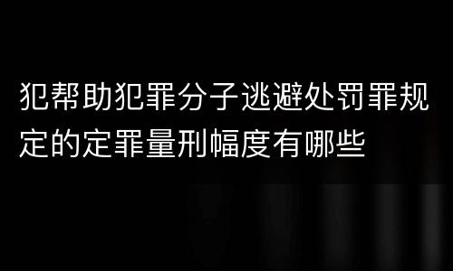 犯帮助犯罪分子逃避处罚罪规定的定罪量刑幅度有哪些
