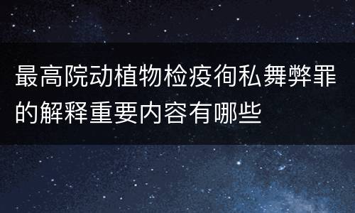 最高院动植物检疫徇私舞弊罪的解释重要内容有哪些