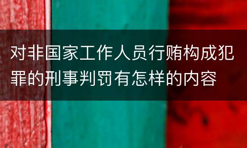 对非国家工作人员行贿构成犯罪的刑事判罚有怎样的内容