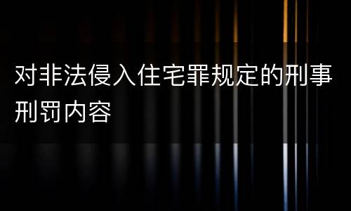 对非法侵入住宅罪规定的刑事刑罚内容