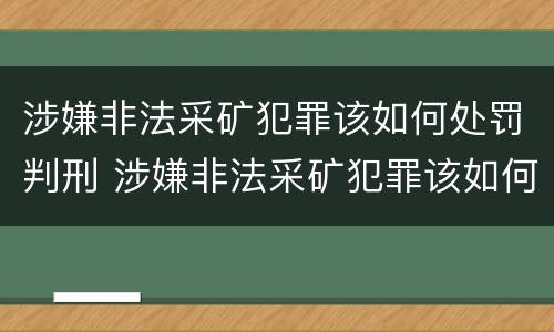 涉嫌非法采矿犯罪该如何处罚判刑 涉嫌非法采矿犯罪该如何处罚判刑的
