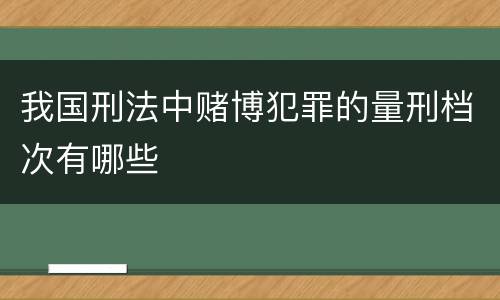 我国刑法中赌博犯罪的量刑档次有哪些