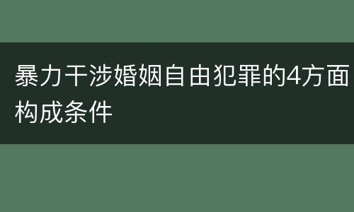 暴力干涉婚姻自由犯罪的4方面构成条件