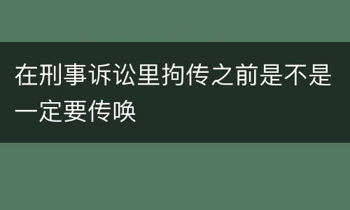 在刑事诉讼里拘传之前是不是一定要传唤