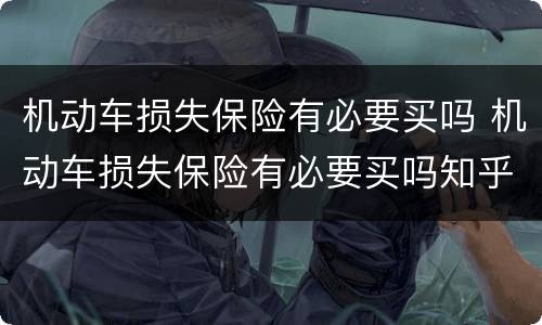 机动车损失保险有必要买吗 机动车损失保险有必要买吗知乎