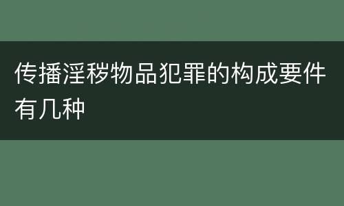 传播淫秽物品犯罪的构成要件有几种