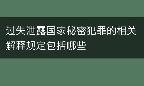 过失泄露国家秘密犯罪的相关解释规定包括哪些