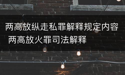 两高放纵走私罪解释规定内容 两高放火罪司法解释