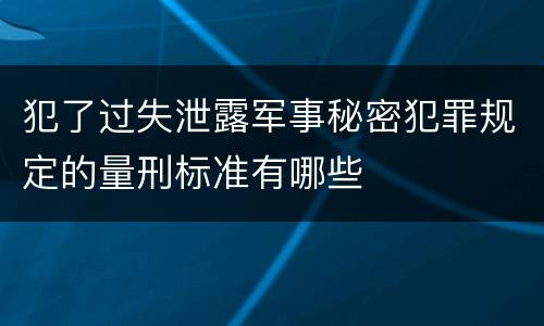 犯了过失泄露军事秘密犯罪规定的量刑标准有哪些