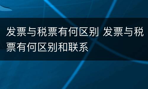 发票与税票有何区别 发票与税票有何区别和联系