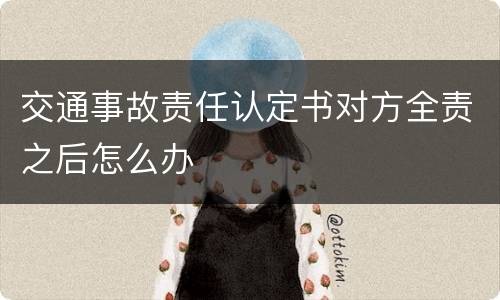 交通事故责任认定书对方全责之后怎么办